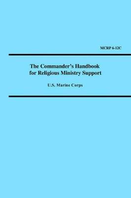 The Commander's Handbook for Religious Ministry Support (Marine Corps Reference Publication 6-12c) - United States Marine Corps,States Marin United States Marine Corps,Marine Corps U S Marine Corps - cover