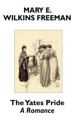 The Yates Pride: A Romance - Mary E Wilkins Freeman - cover