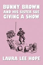 Bunny Brown and His Sister Sue Giving a Show