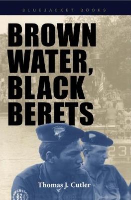Brown Water, Black Berets: Coastal and Riverine Warfare in Vietnam - Thomas J. Cutler - cover