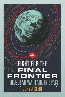 Fight for the Final Frontier: Irregular Warfare in Space - John Jordan Klein - cover
