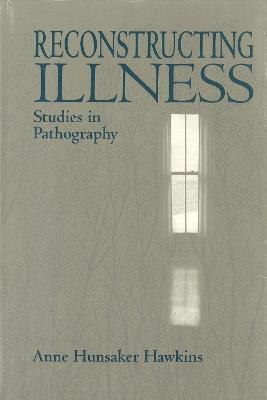 Reconstructing Illness: Studies in Pathography - Anne Hunsaker Hawkins - cover