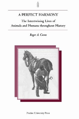 A Perfect Harmony: The Intertwining Lives of Animals and Humans Throughout History - Roger Caras - cover