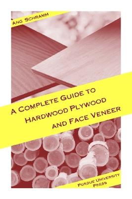 A Complete Guide to Hardwood Plywood and Face Veneer - Ang Schramm - cover