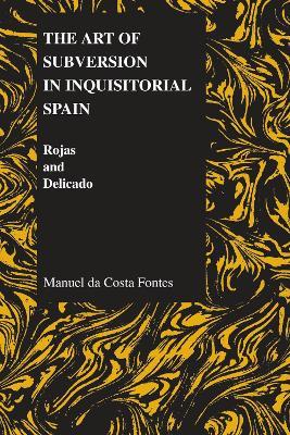 The Art of Subversion in Inquisitorial Spain: Rojas and Delicado - Manuel De Costa Fontes - cover