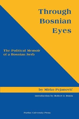 Through Bosnian Eyes: The Political Memoirs of a Bosnian Serb - Mirko Pejanovic - cover