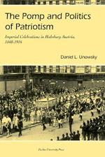 The Pomp and Politics of Patriotism: Imperial Celebrations in Habsburg, Austria 1848-1916