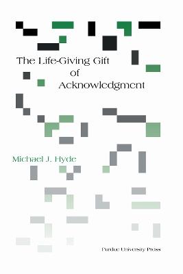 The Life-Giving Gift of Acknowledgment - Michael J. Hyde - cover