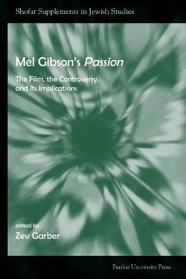 Mel Gibson's Passion: The Film, the Controversy, and Its Implications - Zev Garber - cover