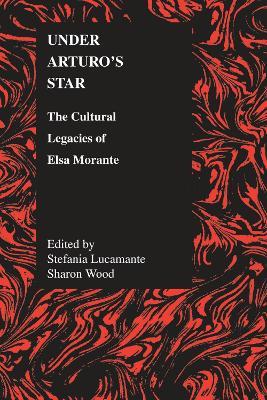 Under Arturo's Star: The Cultural Legacies of Elsa Morante - Stefania Lucamante,Sharon Wood - cover