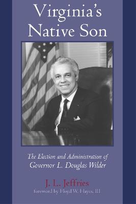 Virginia's Native Son: The Election and Administration of Governor L. Douglas Wilder - J.L. Jeffries - cover