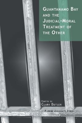 Guantanamo Bay and the Judicial-moral Treatment of the Other - cover