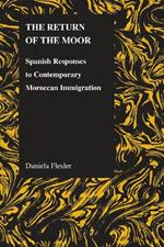 The Return of the Moor: Spanish Responses to Contemporary Moroccan Immigration