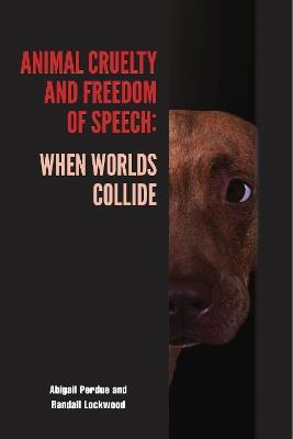 Animal Cruelty and Freedom of Speech: When Worlds Collide - Abigail Perdue,Randall Lockwood - cover