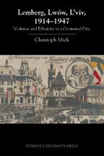Lemberg, Lwów, L'viv, 1914-1947: Violence and Ethnicity in a Contested City