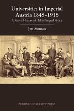 Universities in Imperial Austria 1848-1918: A Social History of a Multilingual Space