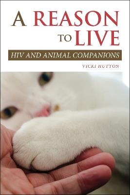 A Reason to Live: HIV and Animal Companions - Vicki Hutton - cover