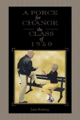 A Force for Change: The Class of 1950 - John Norberg - cover