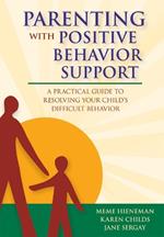 Parenting with Positive Behavior Support: A Parent's Guide to Problem-solving Solutions for Difficult Behavior