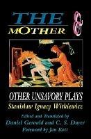 The Mother and Other Unsavory Plays: Including The Shoemakers and They - Stanislaw Ignacy Witkiewicz - cover