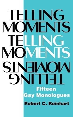 Telling Moments: Fifteen Gay Monologues - Robert C. Reinhart - cover