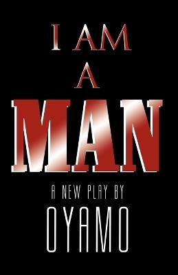 I Am a Man: A New Play - Oyamo - cover