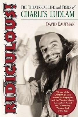 Ridiculous!: The Theatrical Life and Times of Charles Ludlam - David Kaufman - cover