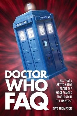 Doctor Who FAQ: All That's Left to Know About the Most Famous Time Lord in the Universe - Dave Thompson - cover