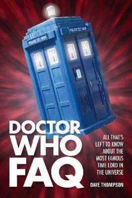 Doctor Who FAQ: All That's Left to Know About the Most Famous Time Lord in the Universe - Dave Thompson - cover