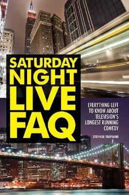 Saturday Night Live FAQ: Everything Left to Know About Television's Longest Running Comedy - Stephen Tropiano - cover
