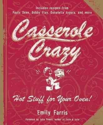 Casserole Crazy: Hot Stuff for Your Oven! - Emily Farris - cover
