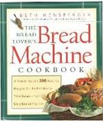 The Bread Lover's Bread Machine Cookbook: A Master Baker's 300 Favorite Recipes for Perfect-Every-Time Bread-From Every Kind of Machine