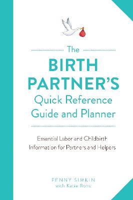 The Birth Partner's Quick Reference Guide and Planner: Essential Labor and Childbirth Information for Partners and Helpers - Penny Simkin - cover