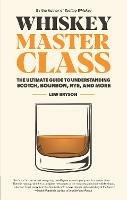 Whiskey Master Class: The Ultimate Guide to Understanding Scotch, Bourbon, Rye, and More - Lew Bryson - cover