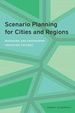 Scenario Planning for Cities and Regions – Managing and Envisioning Uncertain Futures