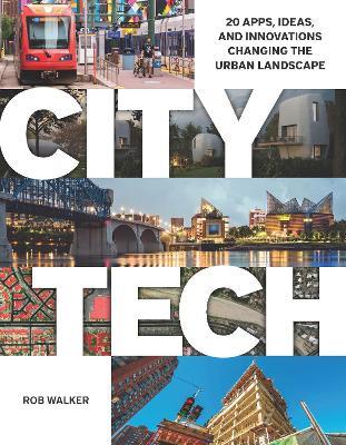 City Tech: 20 Apps, Ideas, and Innovations Changing the Urban Landscape - Rob Walker - cover