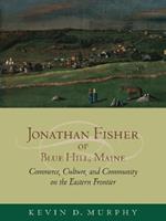 Jonathan Fisher of Blue Hill, Maine: Commerce, Culture, and Community on the Eastern Frontier