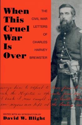 When This Cruel War is Over: The Civil War Letters of Charles Harvey Brewster - cover