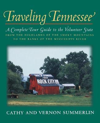 Traveling Tennessee: A Complete Tour Guide to the Volunteer State from the Highlands of the Smoky Mountains to the Banks of the Mississippi River - Cathy Summerlin,Vernon Summerlin - cover