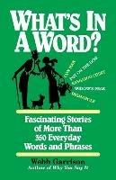 What's in a Word: Fascinating Stories of More Than 350 Everyday Words and Phrases