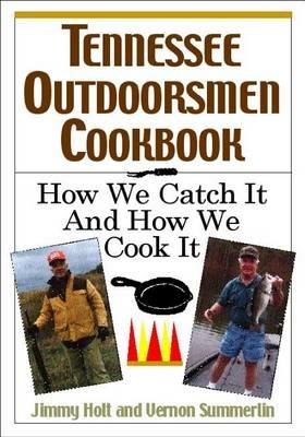 Tennessee Outdoorsmen Cookbook: How We Catch It and How We Cook It. - Jimmy Holt,Vernon Summerlin - cover