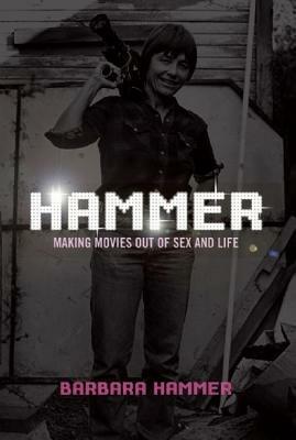 Hammer!: Making Movies Out of Sex and Life - Barbara Hammer - cover