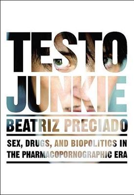 Testo Junkie: Sex, Drugs and Biopolitics in the Pharmacopornographic Era - Beatriz Preciado - cover