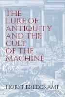 The Lure of Antiquity and the Cult of the Machine: The Kunstkammer and the Evolution of Nature, Art and Technology