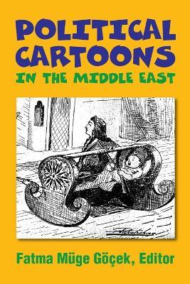 Political Cartoons in the Middle East: Cultural Representations in the Middle East - Fatma Muge Gocek - cover