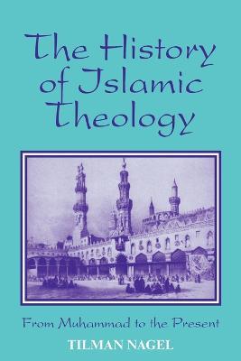 The History of Islamic Theology: From Muhammad to the Present - Tilman Nagel - cover
