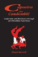Capoeira and Candomble: Conformity and Resistance Through Afro-Brazilian Experience - Floyd Merrell - cover
