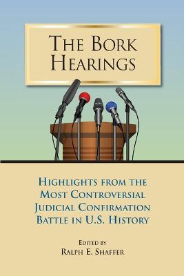 The Bork Hearings: Highlights of the Most Controversial Judicial Confirmation Battle in U.S. History - cover
