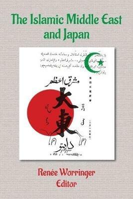 The Islamic Middle East and Japan: Perceptions, Aspirations, and the Birth of Intra-Asian Modernity - cover