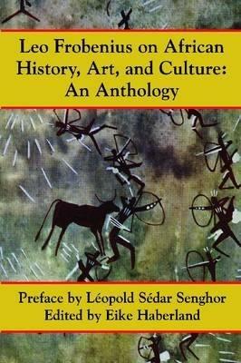 Leo Frobenius on African History, Art, and Culture: An Anthology - cover